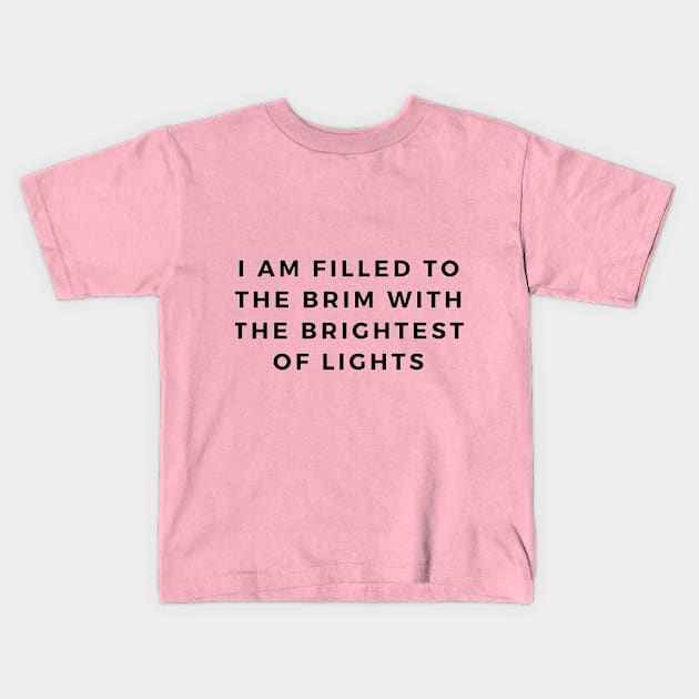 I am filled to the brim with the brightest of lights Kids T-Shirt by The Self Love Club